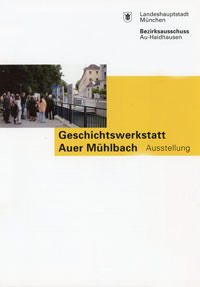 Bezirkausschuß 5, Münchner Forum - Geschichtswerkstatt Auer Mühlbach Ausstellung