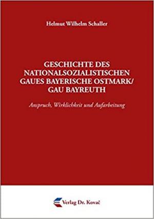 Schaller Helmut Wilhelm - Geschichte des nationalsozialistischen Gaues Bayerische Ostmark/Gau Bayreuth