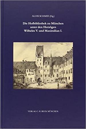 Die Hofbibliothek zu München unter Wilhelm V. und Maximilian I.