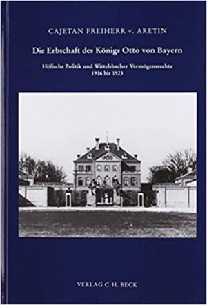 Aretin Cajetan Freiherr von - Die Erbschaft des Königs Otto von Bayern