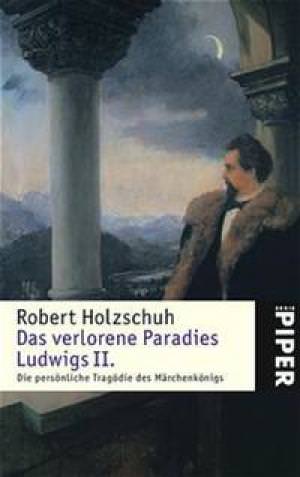 Holzschuh Robert - Das verlorene Paradies Ludwigs II .