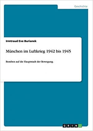 Burianek Irmtraud Eve - München im strategischen Luftkrieg der Westalliierten 1942 bis 1945