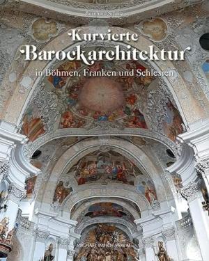 Schütz Bernhard - Kurvierte Barockarchitektur in Böhmen, Franken und Schlesien