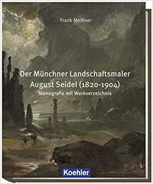 Der Münchner Landschaftsmaler August Seidel (1820-1904)
