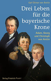 Aretin Karl Otmar von - Drei Leben für die bayerische Krone