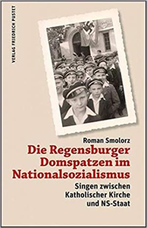 Smolorz Roman - Die Regensburger Domspatzen im Nationalsozialismus