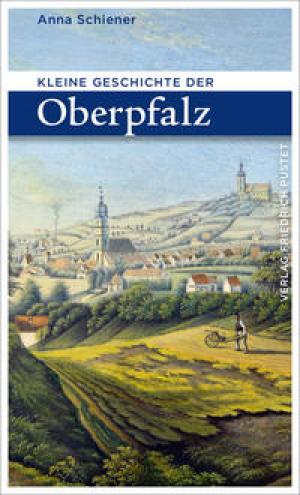 Schiener Anna - Kleine Geschichte der Oberpfalz