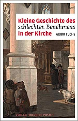 Fuchs Guido - Kleine Geschichte des schlechten Benehmens in der Kirche