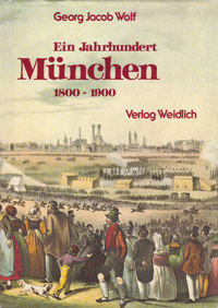 Wolf Georg Jacob - Ein Jahrhundert München 1800 - 1900