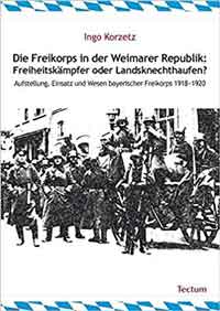 Korzetz Ingo - Die Freikorps in der Weimarer Republik: Freiheitskämpfer oder Landsknechthaufen?
