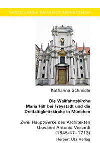 Schmidle Katharina - Die Wallfahrtskirche Maria Hilf bei Freystadt und die Dreifaltigkeitskirche in München: