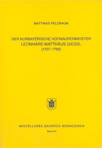 Der kurbayerische Hofmaurermeister Leonhard Matthäus Giessl (1707 - 1785)