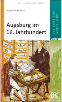 Ferber Magnus Ulrich - Augsburg im 16. Jahrhundert