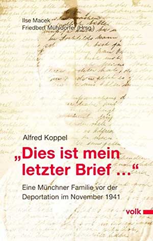 Macek Ilse, Mühldorfer Friedberg, Koppel Alfred - "Dies ist mein letzter Brief..."