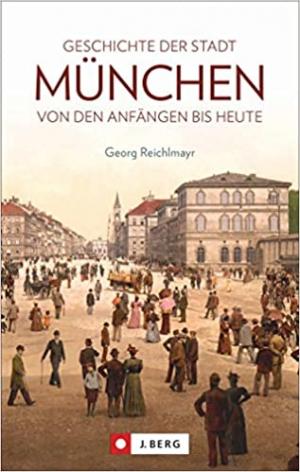 Reichlmayr Georg - Die Geschichte der Stadt München