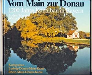 Vom Main zur Donau : 1200 Jahre Kanalbau in Bayern