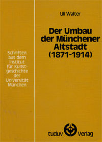 Walter Uli - Der Umbau der Münchner Altstadt (1871-1914)