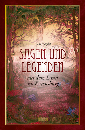  - Sagen und Legenden aus dem Land um Regensburg
