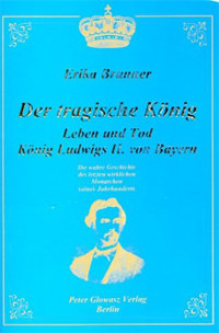 Brunner Erika, Glowasz Miachael, Glowasz Peter - Der tragische König. Leben und Tod König Ludwigs II. von Bayern.