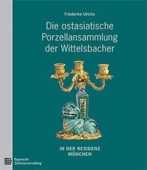 Ulrichs Friederike - Die ostasiatische Porzellansammlung der Wittelbacher in der Residenz München
