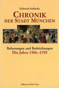 Stahleder Helmuth - Chronik der Stadt München - Die Jahre 1506 - 1705