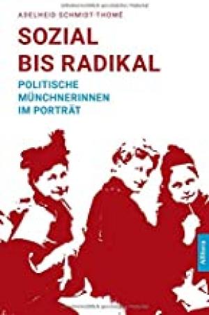 „Sozial bis Radikal. Politische Münchnerinnen im Porträt“