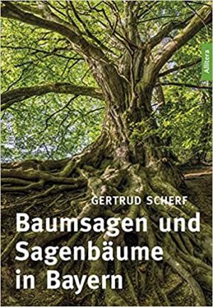 Scherf Gertrud - Baumsagen und Sagenbäume in Bayern