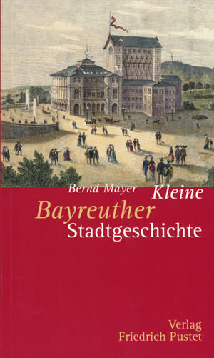 Mayer Bernd - Kleine Bayreuther Stadtgeschichte