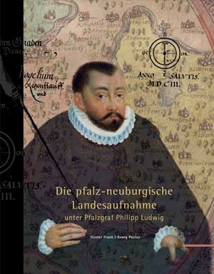 Die pfalz-neuburgische Landesaufnahme unter Pfalzgraf Philipp Ludwig