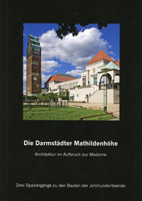 Die Darmstädter Mathildenhöhe. Architektur im Aufbruch zur Moderne