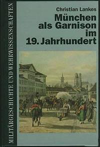 Lankes Christian - München als Garnision im 19. Jahrhundert