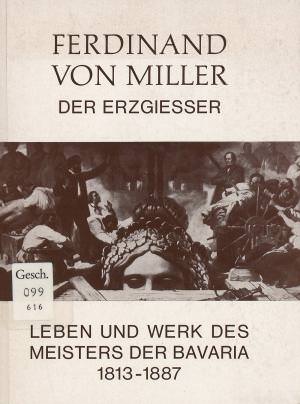 Miller Ferdinand von, Ferdinand von Miller der Erzgießer