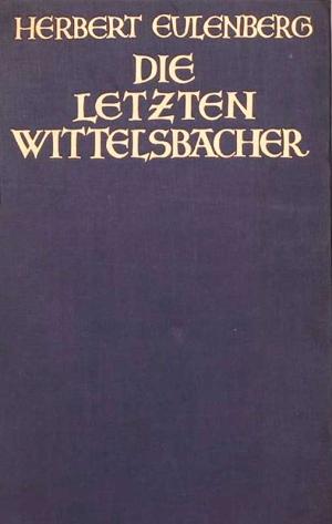 Eulenberg Herbert - Die letzten Wittelsbacher