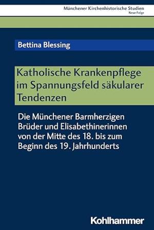 Blessing Bettina - Katholische Krankenpflege im Spannungsfeld säkularer Tendenzen