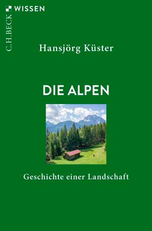Küster Hansjörg - Die Alpen: Geschichte einer Landschaft