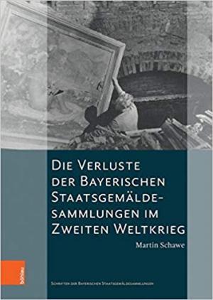 Schawe Martin - Die Verluste der Bayerischen Staatsgemäldesammlungen im Zweiten Weltkrieg