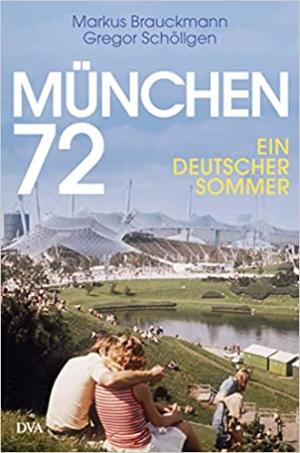 Brauckmann Markus, Schöllgen Gregor - München 72: Ein deutscher Sommer