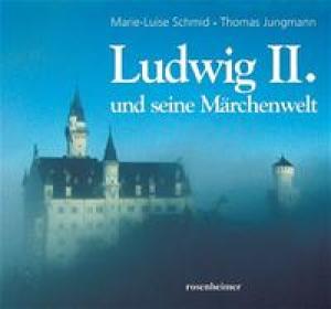 Schmid Marie-Luise, Jungmann Thomas - Ludwig II. Und seine Märchenwelt