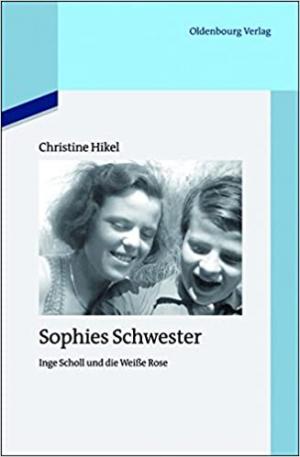 Friederich Christine - Sophies Schwester: Inge Scholl und die Weiße Rose