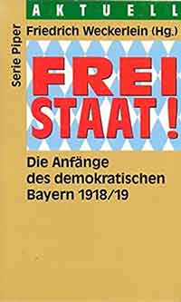 Freistaat. Die Anfänge des demokratischen Bayern 1918/19