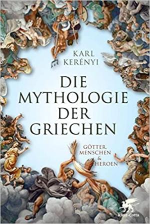 Keréneyi Karl - Mythologie der Griechen: Götter, Menschen und Heroen