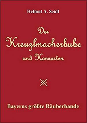 Seidl Helmut A. - Der Kreuzlmacherbube und Konsorten