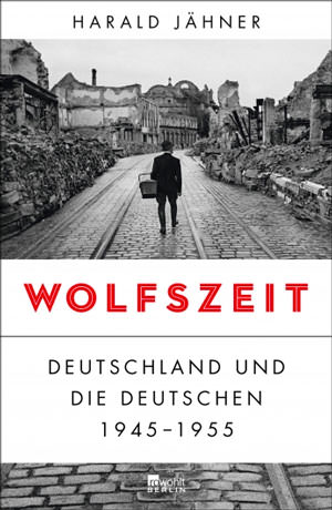 Jähner Harald - Wolfszeit: Deutschland und die Deutschen 1945 - 1955