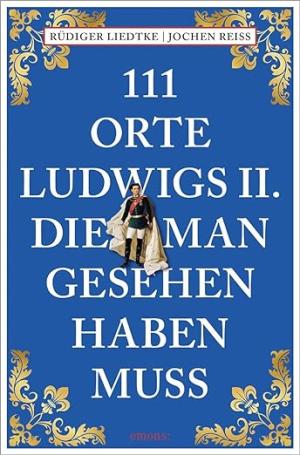 Reiss Jochen, Liedtke Rüdiger - 111 Orte Ludwigs II