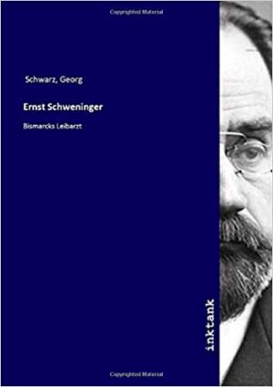 Schwarz Georg - Ernst Schweninger: Bismarcks Leibarzt