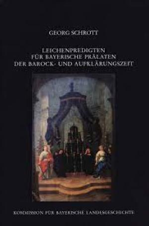  - Leichenpredigten für bayerische Prälaten der Barock- und Aufklärungszeit