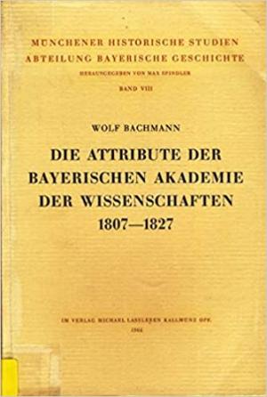  - Die Attribute der Bayerischen Akademie der Wissenschaften 1807-1827