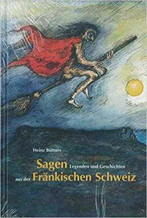 Sagen, Legenden und Geschichten aus der Fränkischen Schweiz