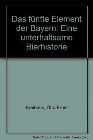 Breibeck Otto Ernst - Das fünfte Element der Bayern