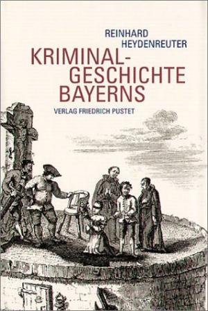 Heydebreuther Reinhard - Kriminalgeschichte Bayerns